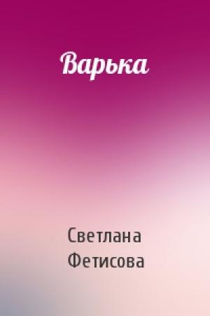 Обложка книги «Варька» — Светлана Фетисова