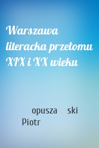Warszawa literacka przełomu XIX i XX wieku