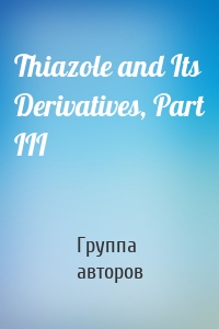 Thiazole and Its Derivatives, Part III