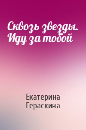 Обложка книги «Сквозь звезды. Иду за тобой» — Екатерина Гераскина