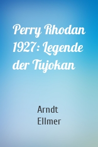 Perry Rhodan 1927: Legende der Tujokan