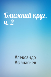Александр Афанасьев - Ближний круг, ч. 2