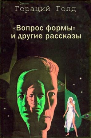 Обложка книги ««Вопрос формы» и другие рассказы» — Гораций Голд