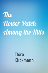 The Flower-Patch Among the Hills