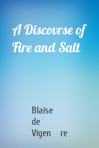 A Discovrse of Fire and Salt