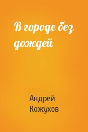 Обложка книги «В городе без дождей» — Андрей Кожухов