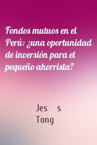 Fondos mutuos en el Perú: ¿una oportunidad de inversión para el pequeño ahorrista?