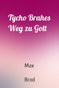 Tycho Brahes Weg zu Gott