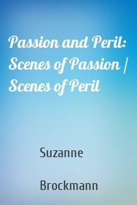 Passion and Peril: Scenes of Passion / Scenes of Peril