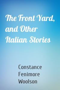 The Front Yard, and Other Italian Stories