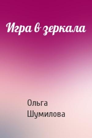 Обложка книги «Игра в зеркала» — Ольга Шумилова