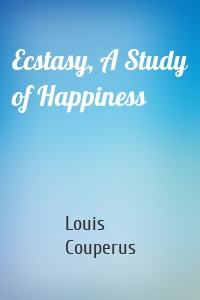 Ecstasy, A Study of Happiness