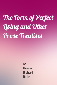 The Form of Perfect Living and Other Prose Treatises