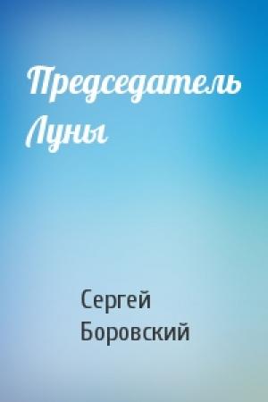 Обложка книги «Председатель Луны» — Сергей Боровский