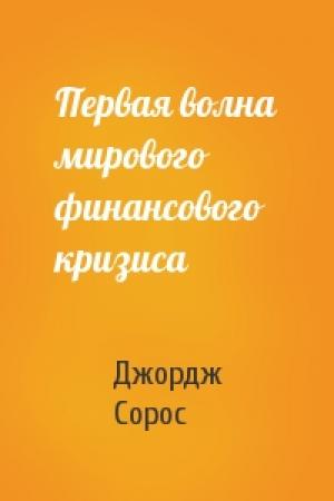 Обложка книги «Первая волна мирового финансового кризиса» — Джордж Сорос