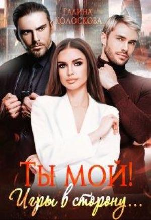 Обложка книги «Ты мой! Игры в сторону...» — Галина Колоскова