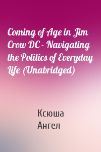 Coming of Age in Jim Crow DC - Navigating the Politics of Everyday Life (Unabridged)