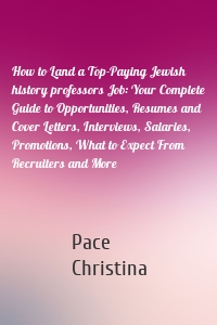 How to Land a Top-Paying Jewish history professors Job: Your Complete Guide to Opportunities, Resumes and Cover Letters, Interviews, Salaries, Promotions, What to Expect From Recruiters and More