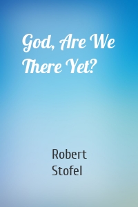 God, Are We There Yet?