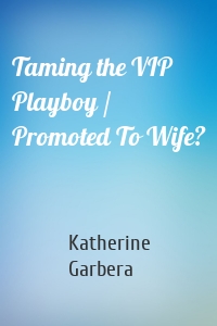 Taming the VIP Playboy / Promoted To Wife?