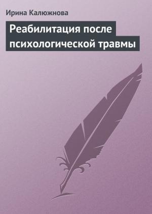 Обложка книги «Реабилитация после психологической травмы» — Ирина Калюжнова