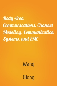 Body Area Communications. Channel Modeling, Communication Systems, and EMC