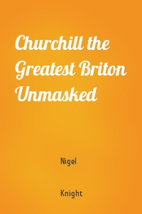 Churchill the Greatest Briton Unmasked