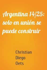 Argentina 14/25: solo en unión se puede construir