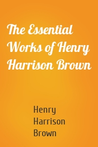 The Essential Works of Henry Harrison Brown