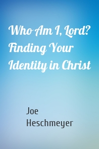 Who Am I, Lord? Finding Your Identity in Christ