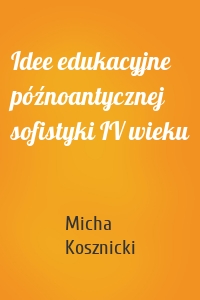 Idee edukacyjne późnoantycznej sofistyki IV wieku