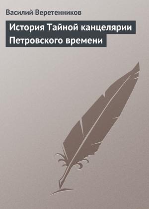 Обложка книги «История Тайной канцелярии Петровского времени» — Василий Веретенников