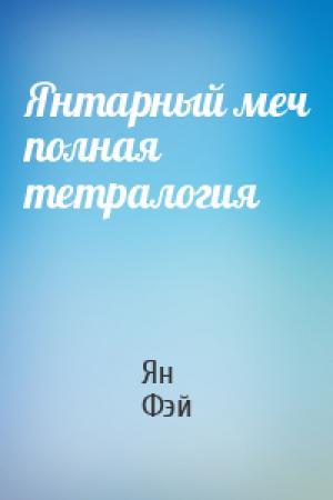 Обложка книги «Янтарный меч полная тетралогия» — Ян Фэй
