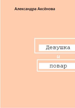 Обложка книги «Девушка и повар» — Александра Аксёнова