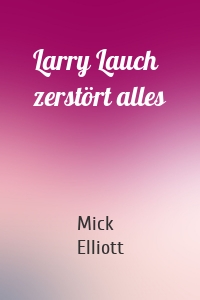 Larry Lauch zerstört alles