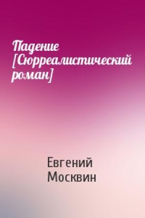 Обложка книги «Падение [Сюрреалистический роман]» — Евгений Москвин