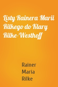 Listy Rainera Marii Rilkego do Klary Rilke-Westhoff