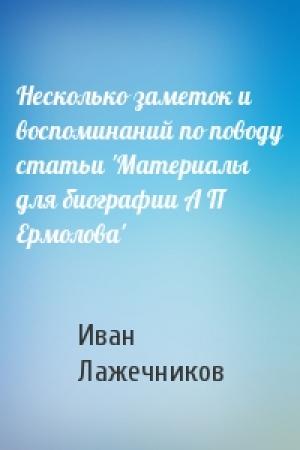 Обложка книги «Несколько заметок и воспоминаний по поводу статьи 'Материалы для биографии А П Ермолова'» — Иван Лажечников