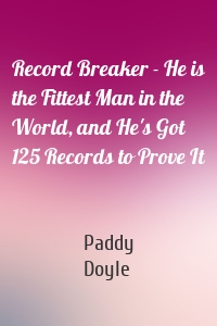 Record Breaker - He is the Fittest Man in the World, and He's Got 125 Records to Prove It