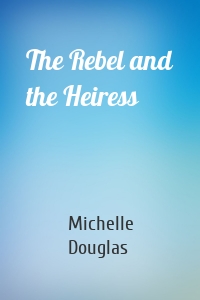 The Rebel and the Heiress