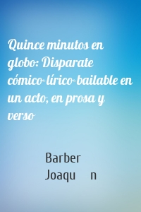 Quince minutos en globo: Disparate cómico-lírico-bailable en un acto, en prosa y verso