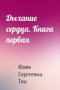 Дыхание сердца. Книга первая