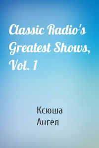 Classic Radio's Greatest Shows, Vol. 1