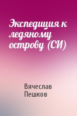 Обложка книги «Экспедиция к ледяному острову (СИ)» — Вячеслав Пешков