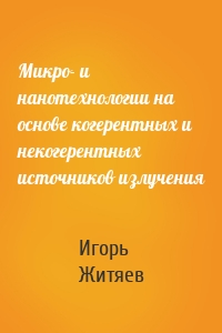 Микро- и нанотехнологии на основе когерентных и некогерентных источников излучения