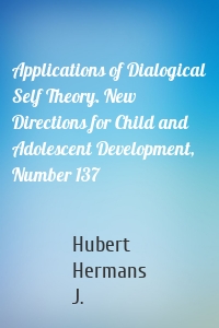 Applications of Dialogical Self Theory. New Directions for Child and Adolescent Development, Number 137