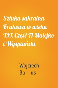 Sztuka sakralna Krakowa w wieku XIX Część II Matejko i Wyspiański