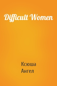 Difficult Women