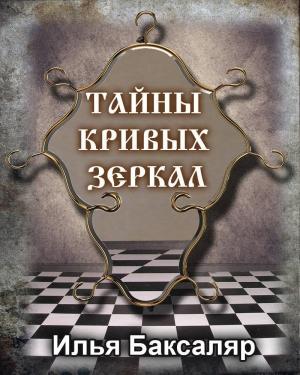 Обложка книги «Тайны кривых зеркал» — Илья Баксаляр