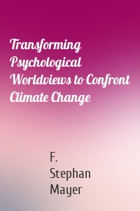 Transforming Psychological Worldviews to Confront Climate Change